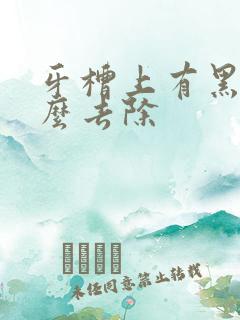 牙槽上有黑渍怎么去除