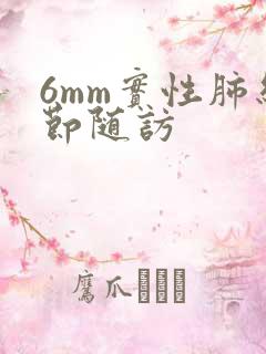 6mm实性肺结节随访