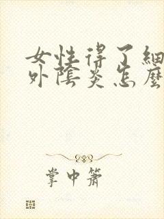 女性得了细菌性外阴炎怎么办