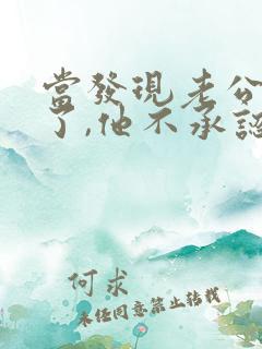 当发现老公出轨了,他不承认,我该怎么办