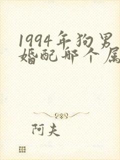 1994年狗男婚配哪个属相最好