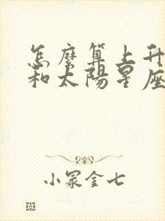 怎么算上升星座和太阳星座