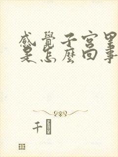 感觉子宫里面疼是怎么回事