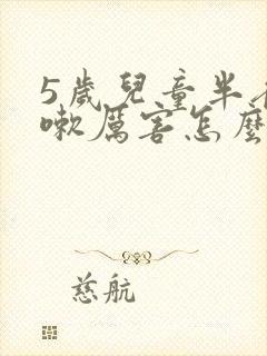 5岁儿童半夜咳嗽厉害怎么办