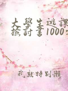 大学生逃课反省检讨书1000字