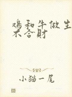 鸡和牛做生意合不合财