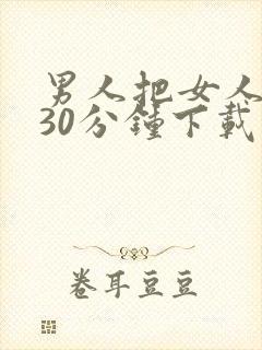 男人把女人桶爽30分钟下载