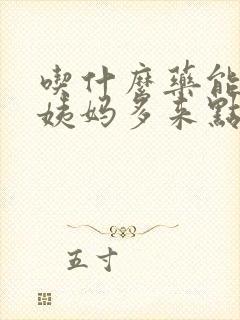 吃什么药能让大姨妈多来点