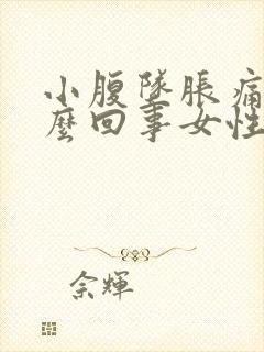 小腹坠胀痛是怎么回事女性