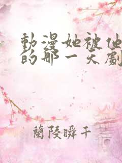 动漫她被他拥抱的那一天剧在线观看