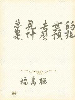 梦见去世的爸爸是什么预兆解梦