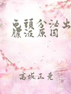 龟头分泌出白色脓液原因