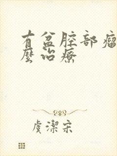 有盆腔部瘤该怎么治疗