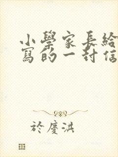 小学家长给老师写的一封信