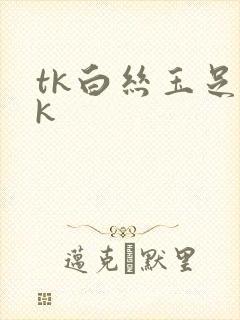 tk白丝玉足vk
