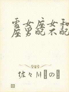 处女座女和白羊座男配不配