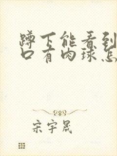 蹲下能看到阴道口有肉球怎么回事