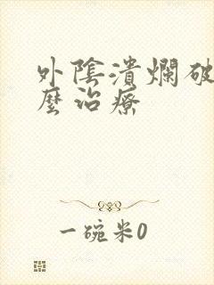 外阴溃烂破皮怎么治疗