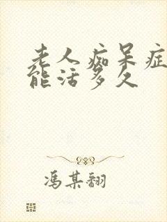 老人痴呆症晚期能活多久