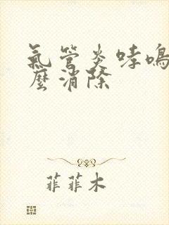 气管炎哮鸣音怎么消除