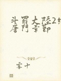 斗罗大陆2绝世唐门章节