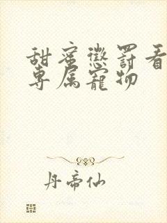 甜蜜惩罚看守的专属宠物