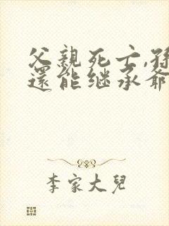 父亲死亡,孙子还能继承爷爷奶奶的遗产吗