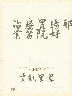 治疗胃肠那家专业医院好