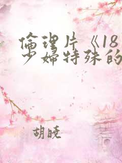 伦理片《18一少妇特殊的精油按摩》