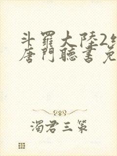 斗罗大陆2绝世唐门听书免费听