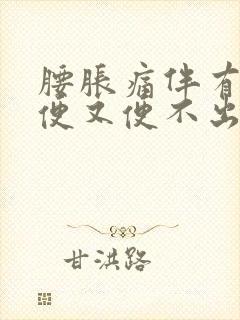 腰胀痛伴有想大便又便不出来