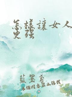 怎样让女人性欲更强