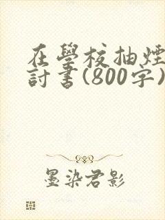 在学校抽烟的检讨书(800字)