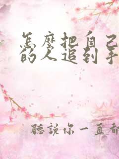 怎么把自己喜欢的人追到手