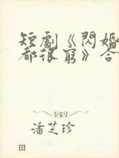 短剧《闪婚总裁都很穷》合集