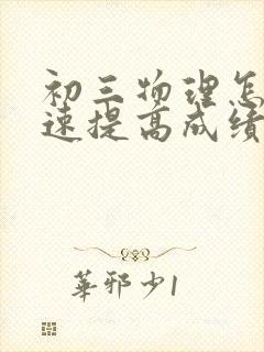 初三物理怎么快速提高成绩的方法