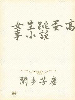 女生跳蛋高潮故事小说