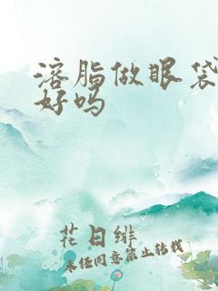 溶脂做眼袋效果好吗