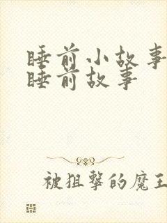 睡前小故事哄的睡前故事