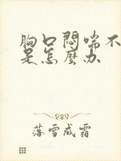 胸口闷喘不上气是怎么办