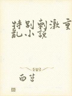 特别刺激重口的乱小说