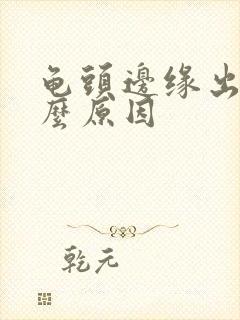 龟头边缘出血什么原因