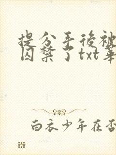 提分手后被男友囚禁了txt华云