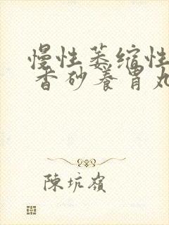 慢性萎缩性胃炎 香砂养胃丸