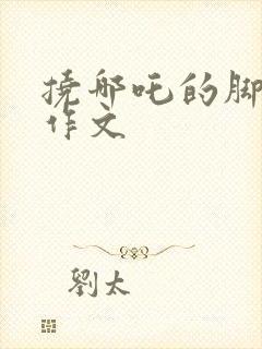 挠哪吒的脚底板作文