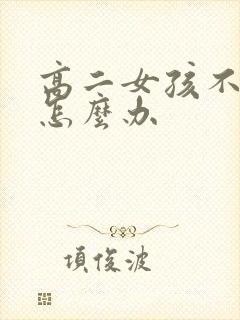 高二女孩不上学怎么办