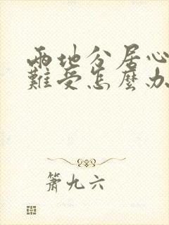 两地分居心里很难受怎么办