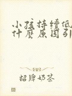 小孩持续低烧是什么原因引起的