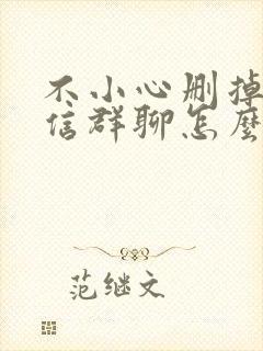 不小心删掉了微信群聊怎么恢复