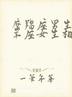 摩羯座男生和白羊座女生相配吗